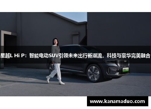 星越L Hi P：智能电动SUV引领未来出行新潮流，科技与豪华完美融合