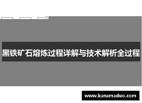 黑铁矿石熔炼过程详解与技术解析全过程