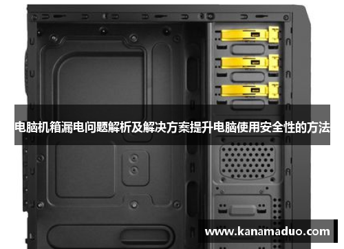 电脑机箱漏电问题解析及解决方案提升电脑使用安全性的方法
